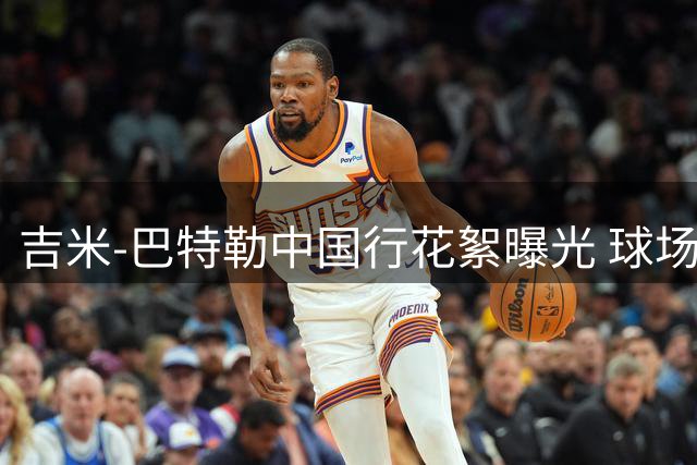 吉米-巴特勒中国行花絮曝光 球场表现完美契合背景音乐