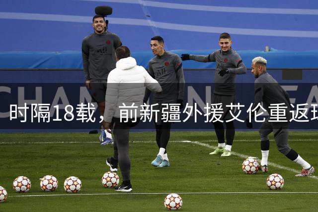 时隔18载，前新疆外援艾伦重返球队执教新生代